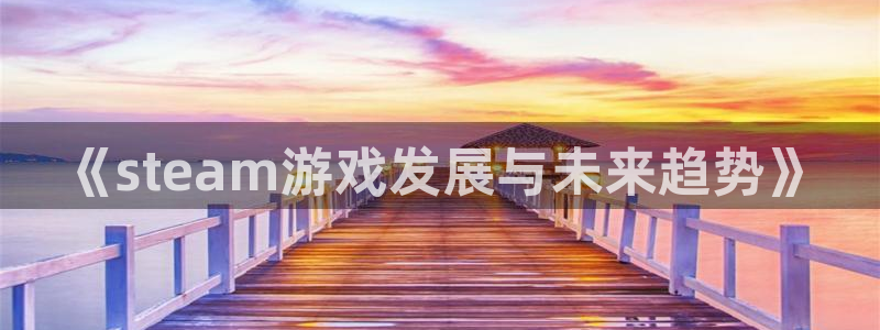广州db电竞足球俱乐部：《steam游戏发展与未来趋势》